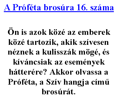 Sz�vegdoboz: A Pr�f�ta bros�ra 16. sz�ma


�n is azok k�z� az emberek k�z� tartozik, akik sz�vesen n�znek a kulissz�k m�g�, �s k�v�ncsiak az esem�nyek h�tter�re? Akkor olvassa a Pr�f�ta, a Sz�v hangja c�m� bros�r�t.
